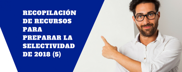 Recopilación de recursos para preparar la Selectividad de 2018 (5) Recopilación de recursos para preparar la Selectividad de 2018 (5) - Academia CLAUSTRO