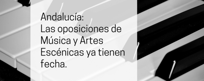 Andalucía: Las oposiciones de Música y Artes Escénicas ya tienen fecha Andalucía: Las oposiciones de Música y Artes Escénicas ya tienen fecha