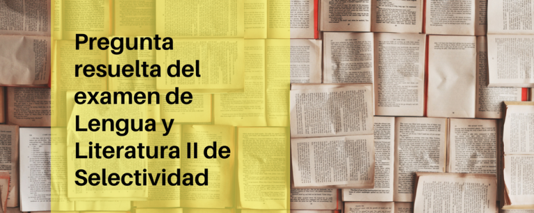 Pregunta resuelta del examen de Lengua y Literatura II de Selectividad (convocatoria de junio de 2017) - Academia CLAUSTRO