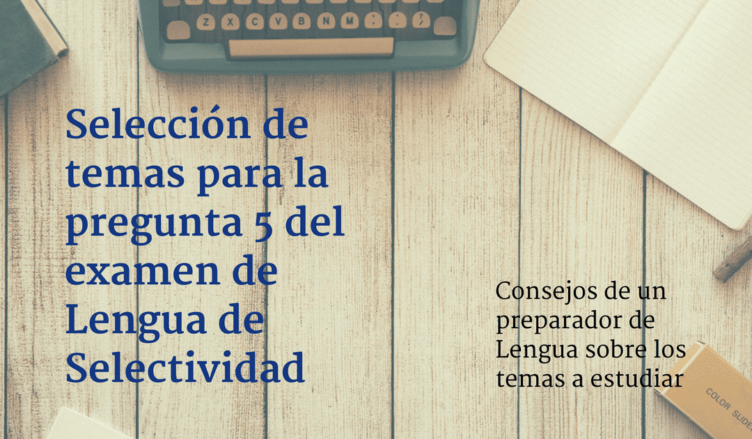 Selección de temas para la pregunta 5 del examen de Lengua de Selectividad - Selectividad online CLAUSTRO