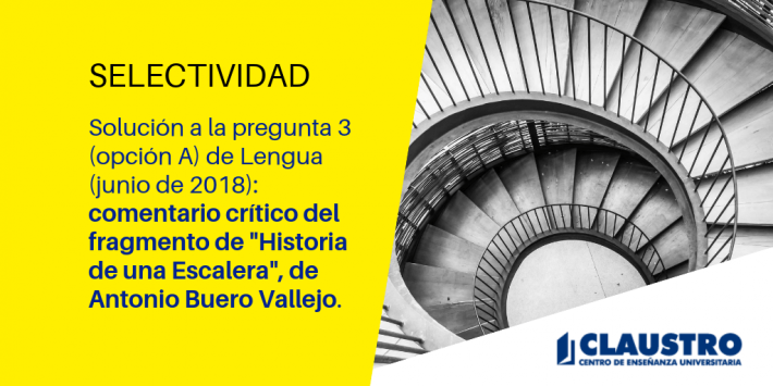 Selectividad: Consulta la solución a la pregunta 3 del examen de Lengua (junio de 2018, ‘Historia de una escalera’) Selectividad: Consulta la solución a la pregunta 3 del examen de Lengua (junio de 2018, 'Historia de una escalera') - Academia CLAUSTRO