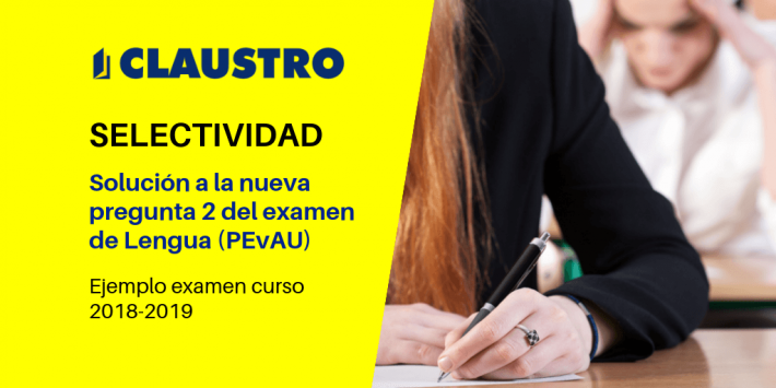 Selectividad: Ejemplo resuelto de la nueva pregunta 2 del examen de Lengua de la PEvAU Ejemplo resuelto de la nueva pregunta 2 del examen de Lengua de la PEvAU - Academia CLAUSTRO